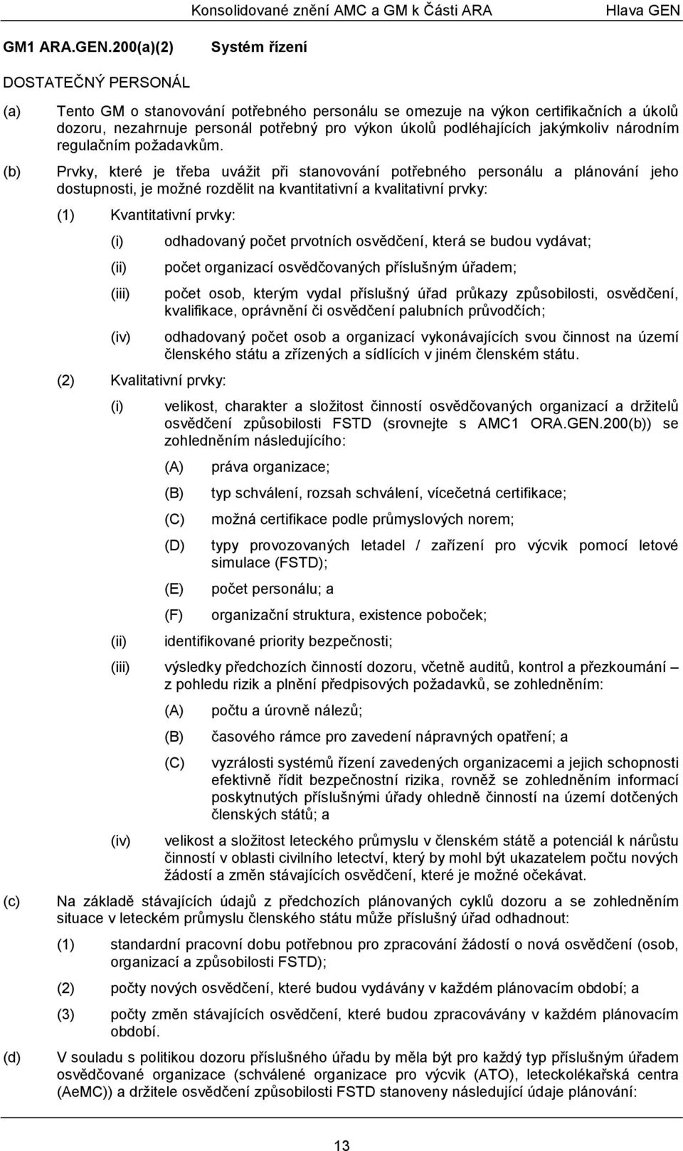 200(2) Systém řízení DOSTATEČNÝ PERSONÁL (c) (d) Tento GM o stanovování potřebného personálu se omezuje na výkon certifikačních a úkolů dozoru, nezahrnuje personál potřebný pro výkon úkolů