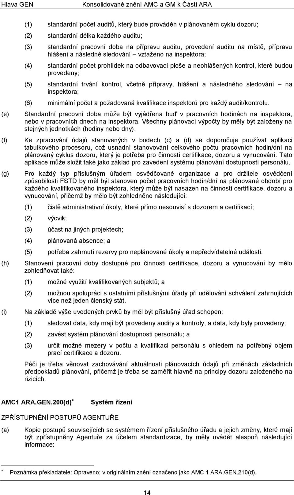 které budou provedeny; (5) standardní trvání kontrol, včetně přípravy, hlášení a následného sledování na inspektora; (6) minimální počet a požadovaná kvalifikace inspektorů pro každý audit/kontrolu.
