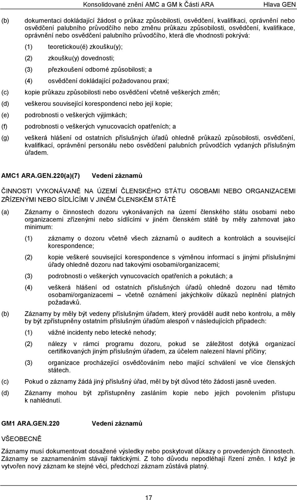 přezkoušení odborné způsobilosti; a (4) osvědčení dokládající požadovanou praxi; kopie průkazu způsobilosti nebo osvědčení včetně veškerých změn; veškerou související korespondenci nebo její kopie;