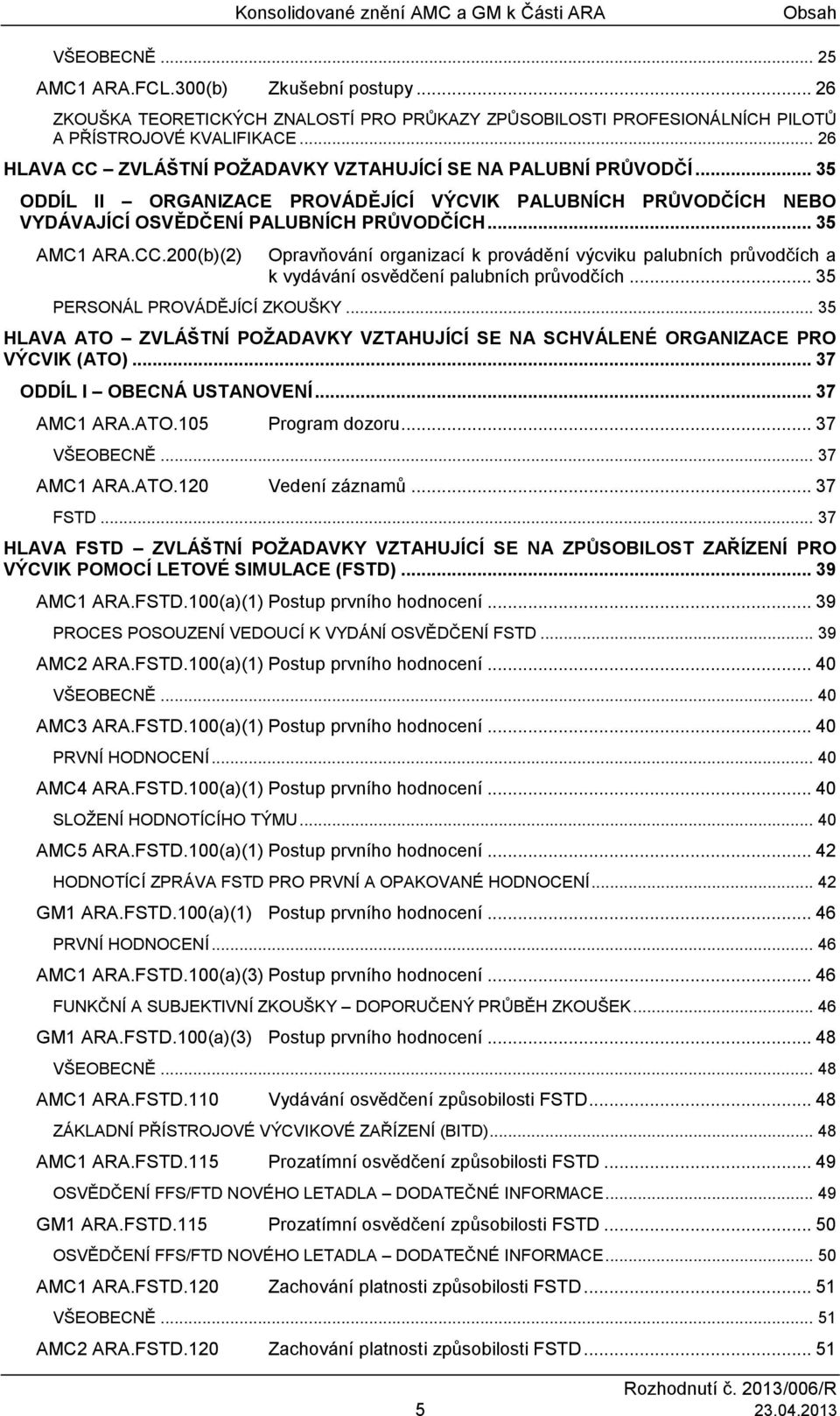 .. 35 ODDÍL II ORGANIZACE PROVÁDĚJÍCÍ VÝCVIK PALUBNÍCH PRŮVODČÍCH NEBO VYDÁVAJÍCÍ OSVĚDČENÍ PALUBNÍCH PRŮVODČÍCH... 35 AMC1 ARA.CC.