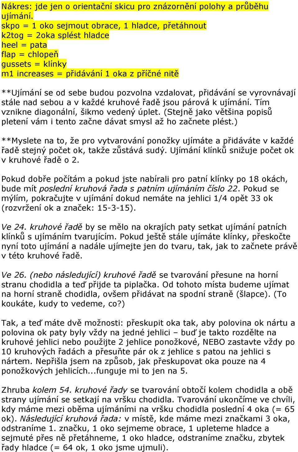 pozvolna vzdalovat, přidávání se vyrovnávají stále nad sebou a v každé kruhové řadě jsou párová k ujímání. Tím vznikne diagonální, šikmo vedený úplet.