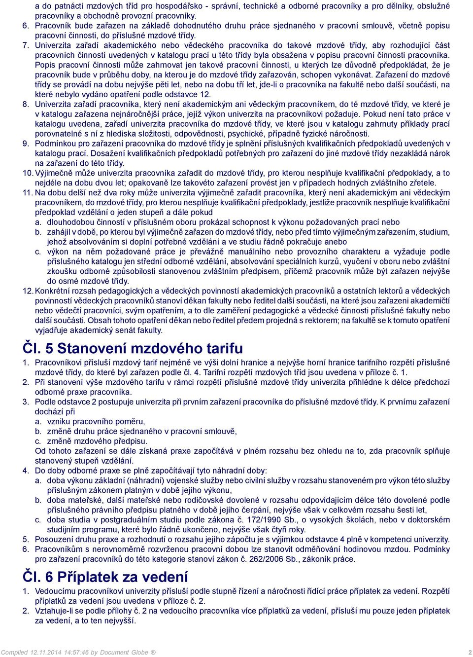 Univerzita zařadí akademického nebo vědeckého pracovníka do takové mzdové třídy, aby rozhodující část pracovních činností uvedených v katalogu prací u této třídy byla obsažena v popisu pracovní