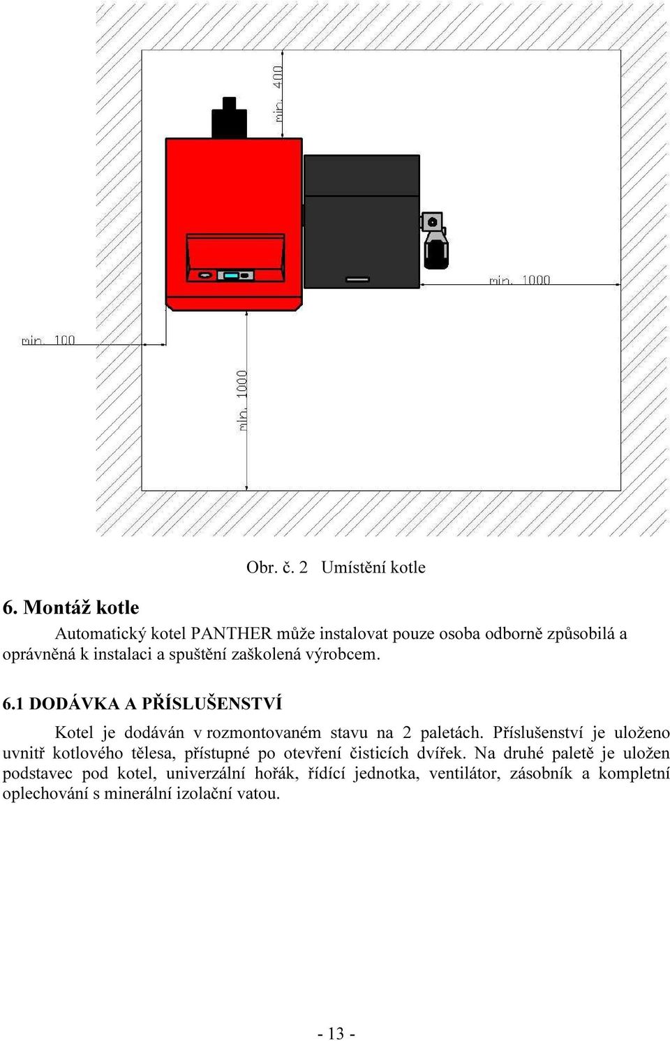 zaškolená výrobcem. 6.1 DODÁVKA A PŘÍSLUŠENSTVÍ Kotel je dodáván v rozmontovaném stavu na 2 paletách.