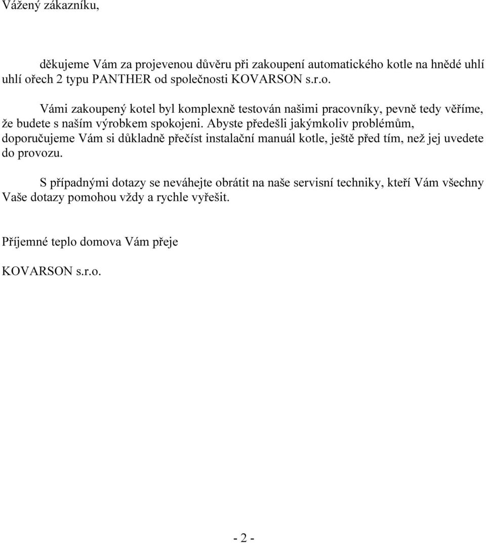 Abyste předešli jakýmkoliv problémům, doporučujeme Vám si důkladně přečíst instalační manuál kotle, ještě před tím, než jej uvedete do provozu.