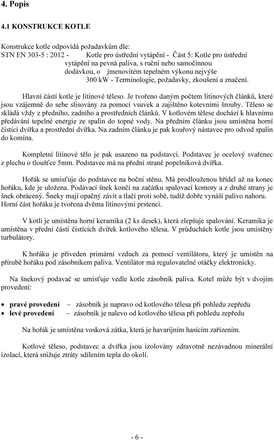 o jmenovitém tepelném výkonu nejvýše 300 kw - Terminologie, požadavky, zkoušení a značení. Hlavní částí kotle je litinové těleso.