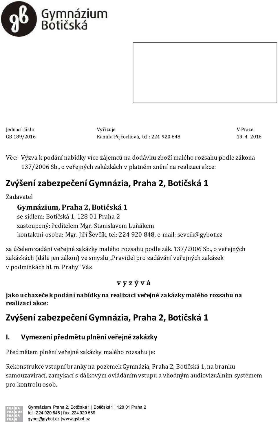 ředitelem Mgr. Stanislavem Luňákem kontaktní osoba: Mgr. Jiří Ševčík, tel: 224 920 848, e-mail: sevcik@gybot.cz za účelem zadání veřejné zakázky malého rozsahu podle zák. 137/2006 Sb.