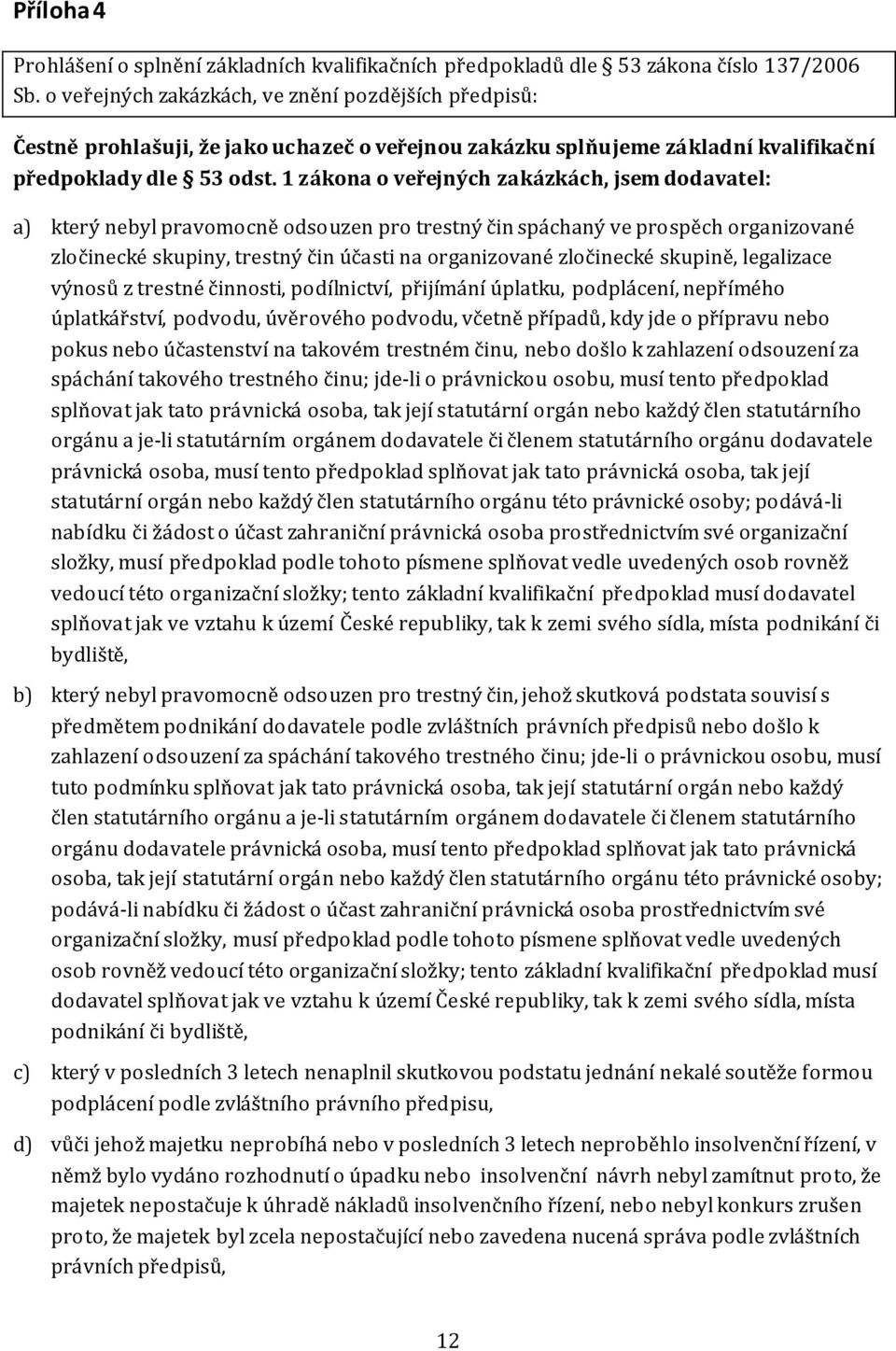 1 zákona o veřejných zakázkách, jsem dodavatel: a) který nebyl pravomocně odsouzen pro trestný čin spáchaný ve prospěch organizované zločinecké skupiny, trestný čin účasti na organizované zločinecké