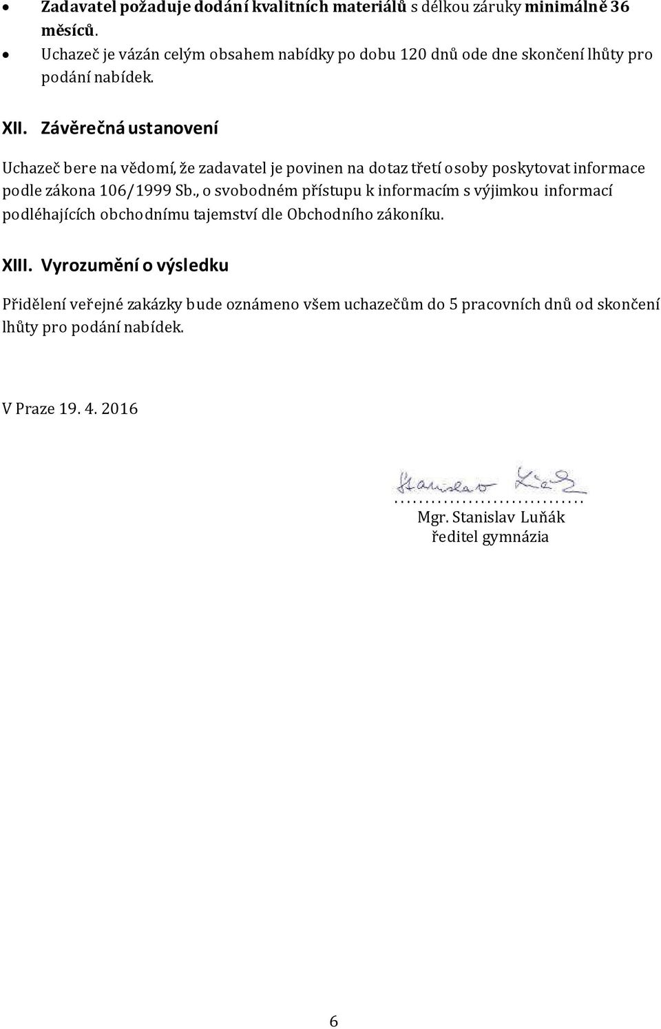 Závěrečná ustanovení Uchazeč bere na vědomí, že zadavatel je povinen na dotaz třetí osoby poskytovat informace podle zákona 106/1999 Sb.
