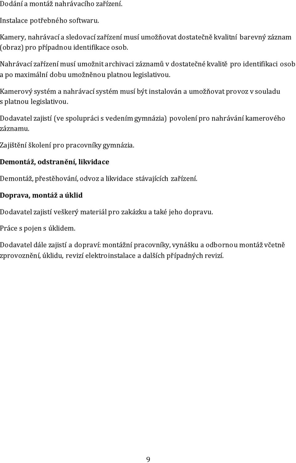 Kamerový systém a nahrávací systém musí být instalován a umožňovat provoz v souladu s platnou legislativou.