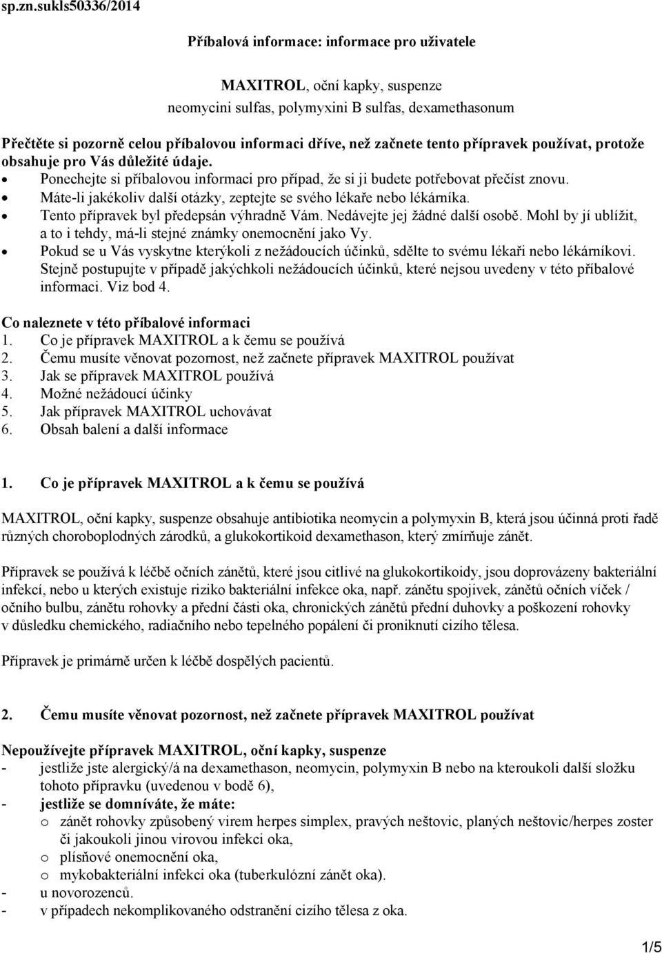 než začnete tento přípravek používat, protože obsahuje pro Vás důležité údaje. Ponechejte si příbalovou informaci pro případ, že si ji budete potřebovat přečíst znovu.