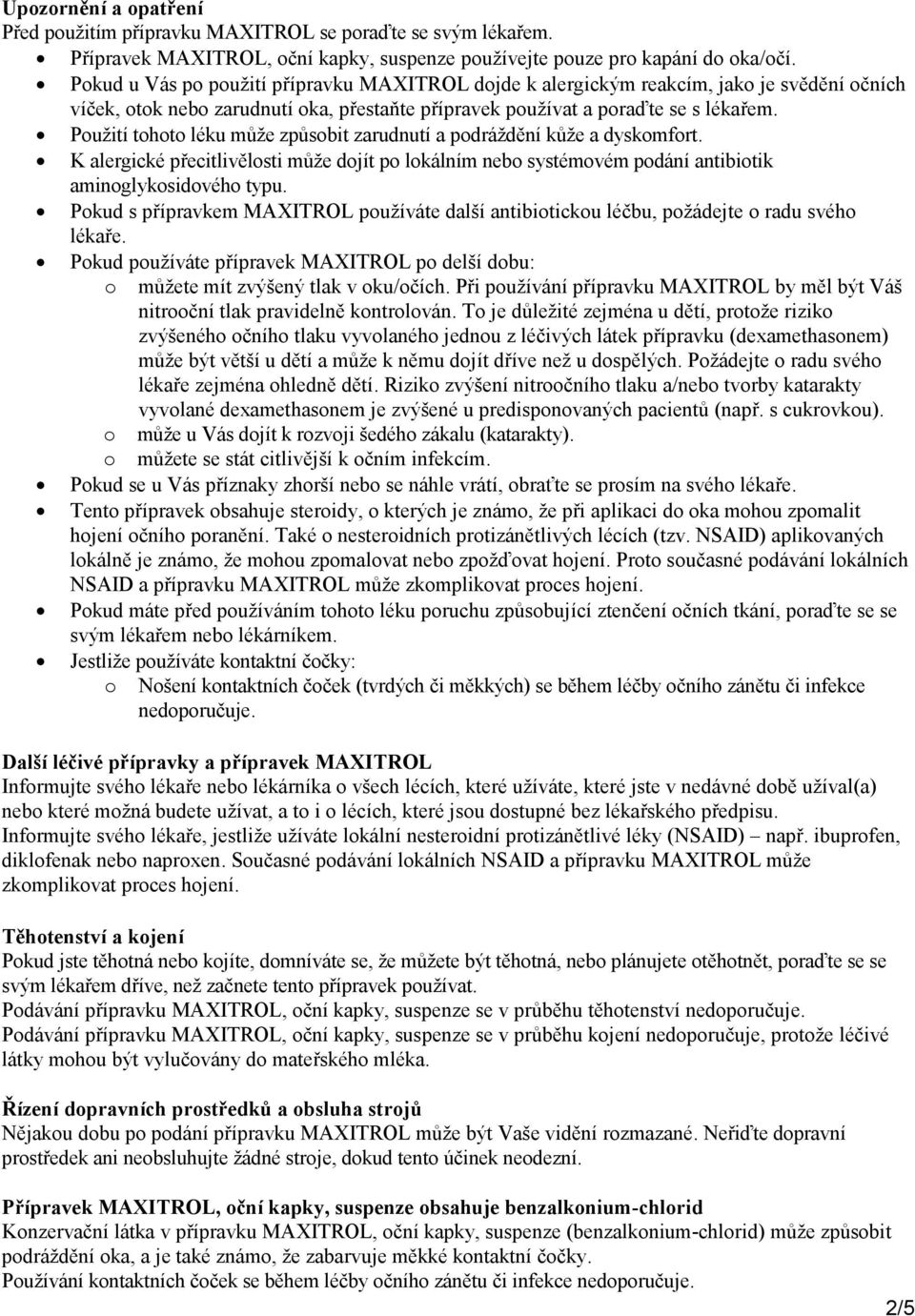 Použití tohoto léku může způsobit zarudnutí a podráždění kůže a dyskomfort. K alergické přecitlivělosti může dojít po lokálním nebo systémovém podání antibiotik aminoglykosidového typu.