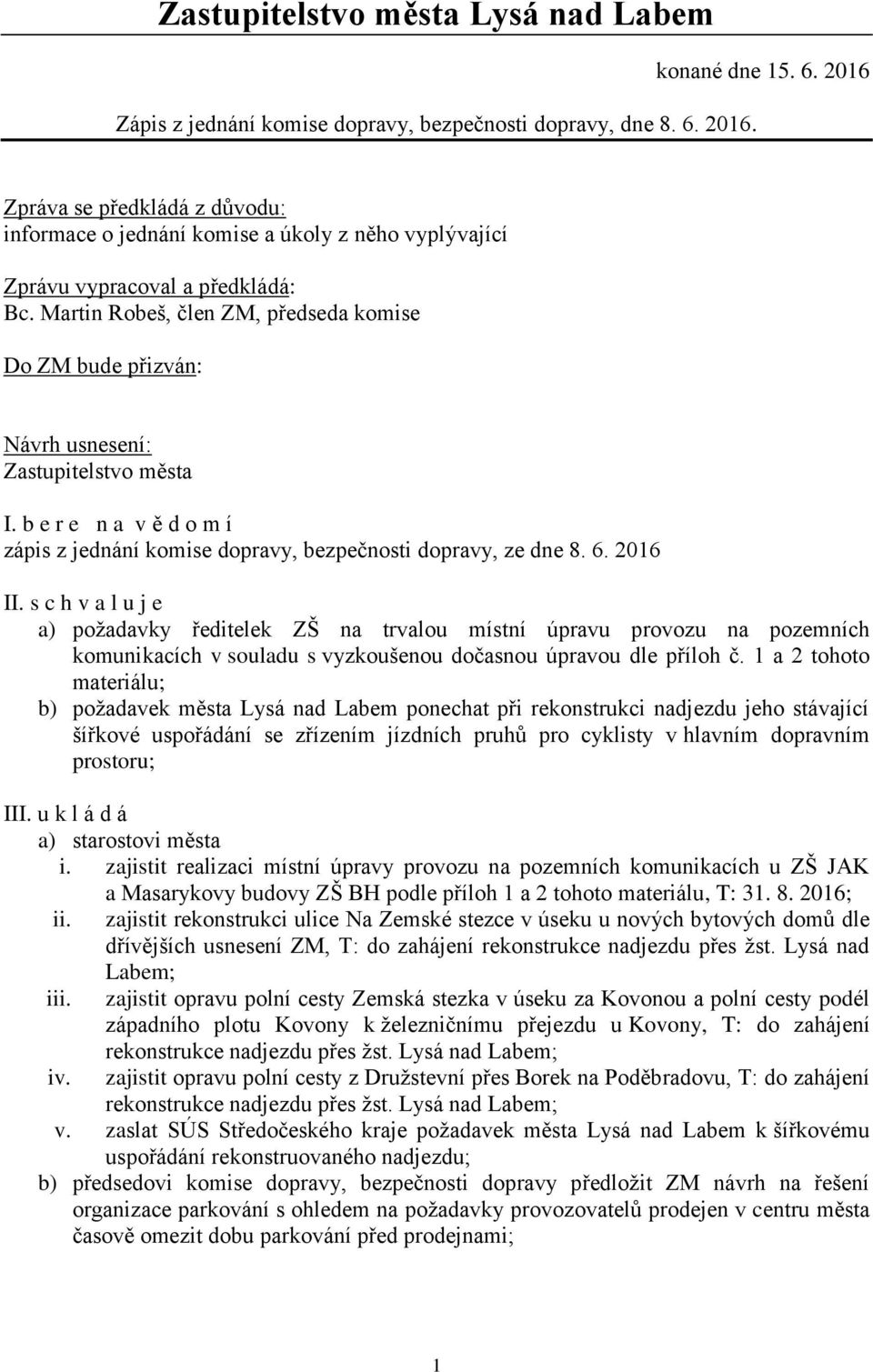 Martin Robeš, člen ZM, předseda komise Do ZM bude přizván: Návrh usnesení: Zastupitelstvo města I. b e r e n a v ě d o m í zápis z jednání komise dopravy, bezpečnosti dopravy, ze dne 8. 6. 2016 II.