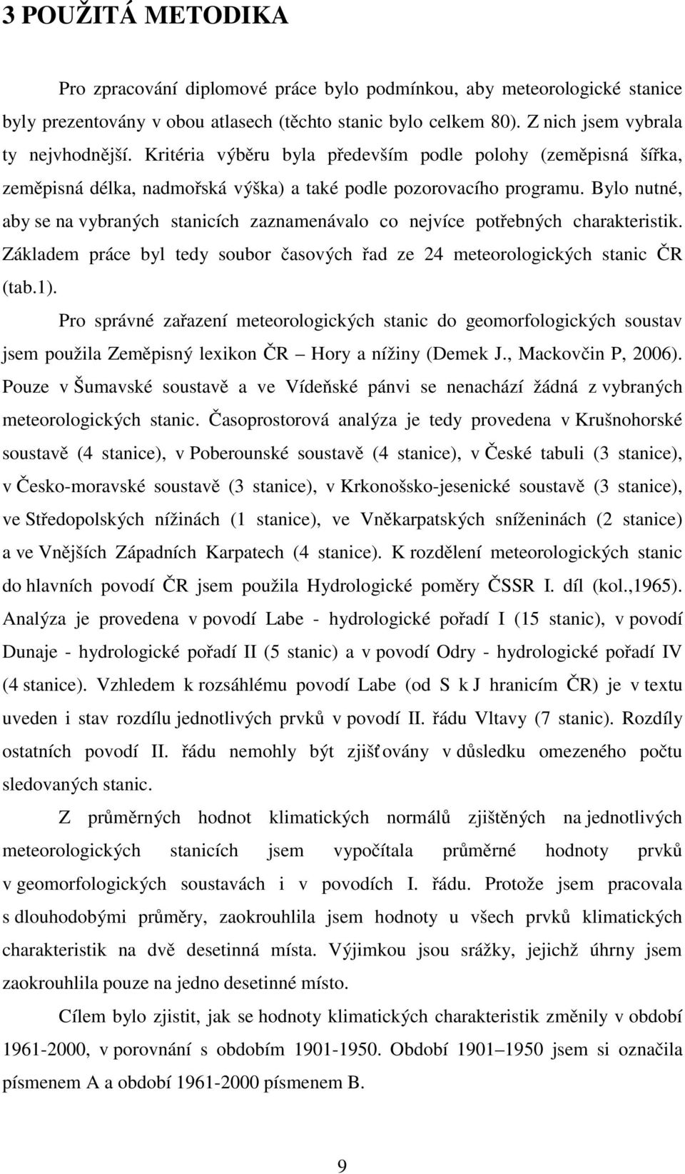 Bylo nutné, aby se na vybraných stanicích zaznamenávalo co nejvíce potřebných charakteristik. Základem práce byl tedy soubor časových řad ze 24 meteorologických stanic ČR (tab.1).