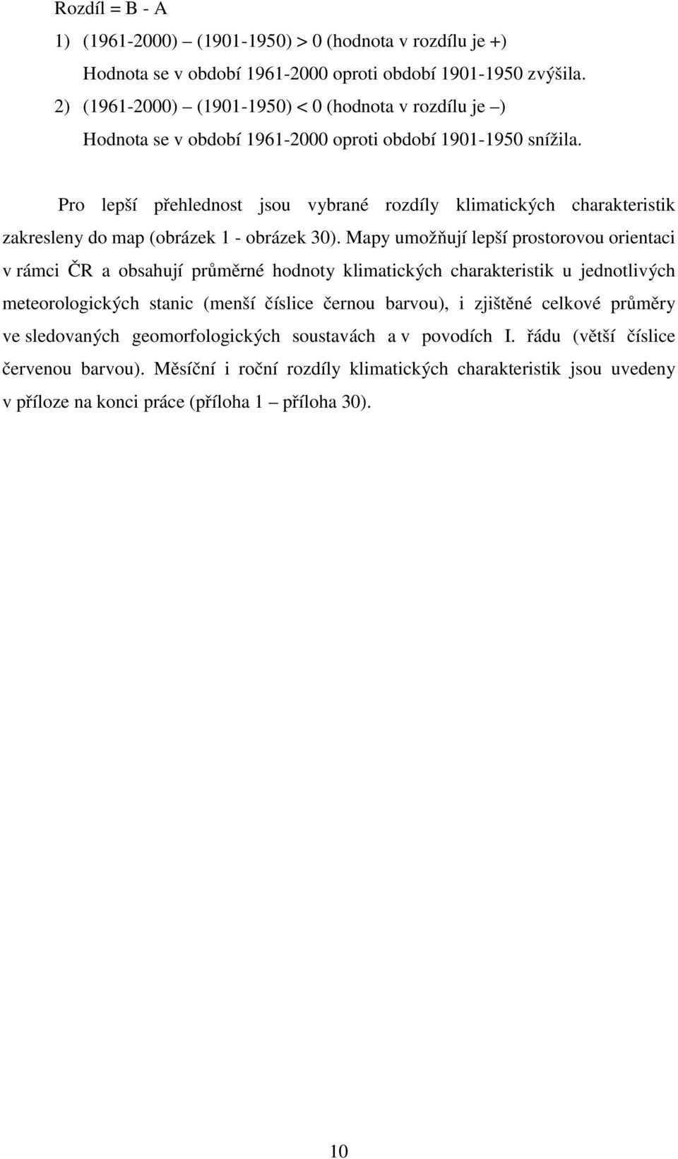 Pro lepší přehlednost jsou vybrané rozdíly klimatických charakteristik zakresleny do map (obrázek 1 - obrázek 30).
