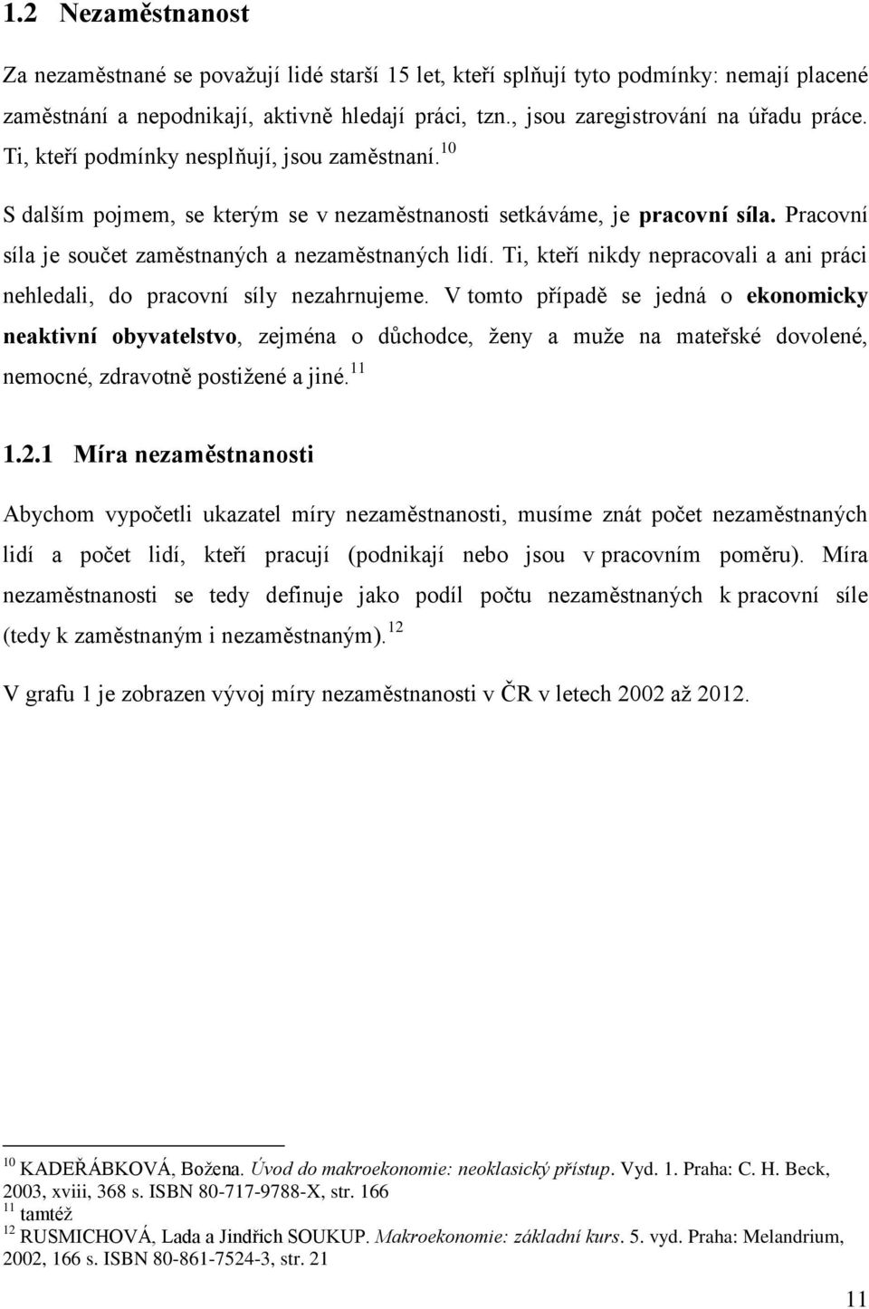 Pracovní síla je součet zaměstnaných a nezaměstnaných lidí. Ti, kteří nikdy nepracovali a ani práci nehledali, do pracovní síly nezahrnujeme.