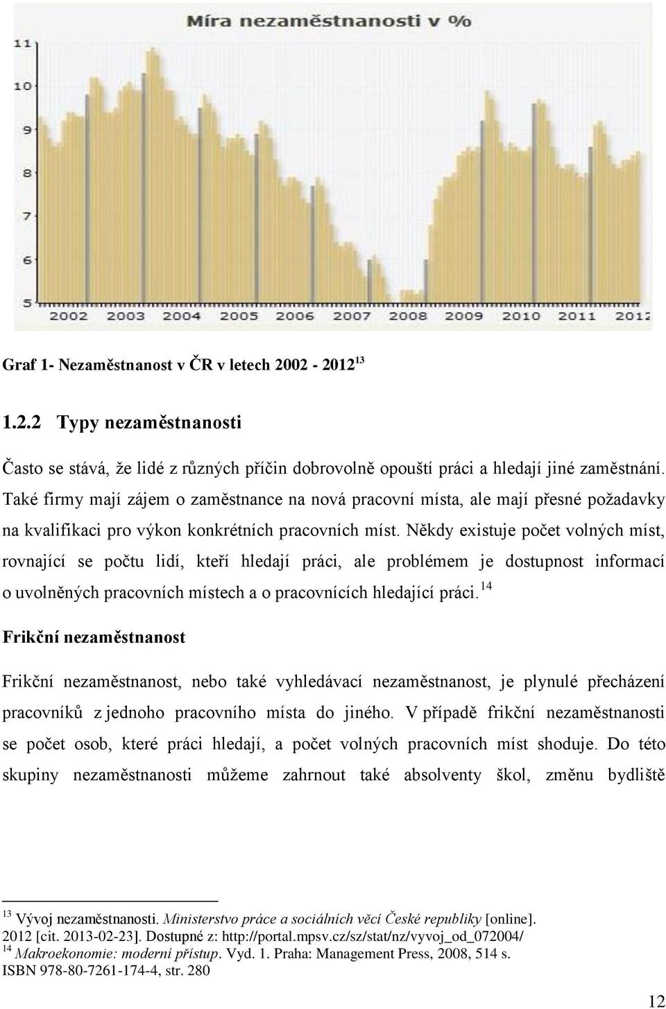 Někdy existuje počet volných míst, rovnající se počtu lidí, kteří hledají práci, ale problémem je dostupnost informací o uvolněných pracovních místech a o pracovnících hledající práci.