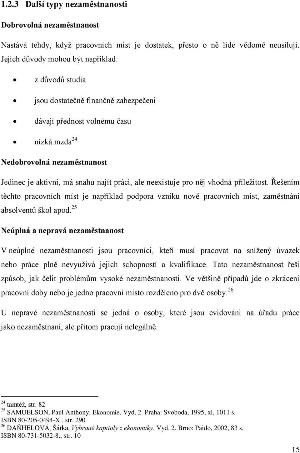 práci, ale neexistuje pro něj vhodná příležitost. Řešením těchto pracovních míst je například podpora vzniku nově pracovních míst, zaměstnání absolventů škol apod.