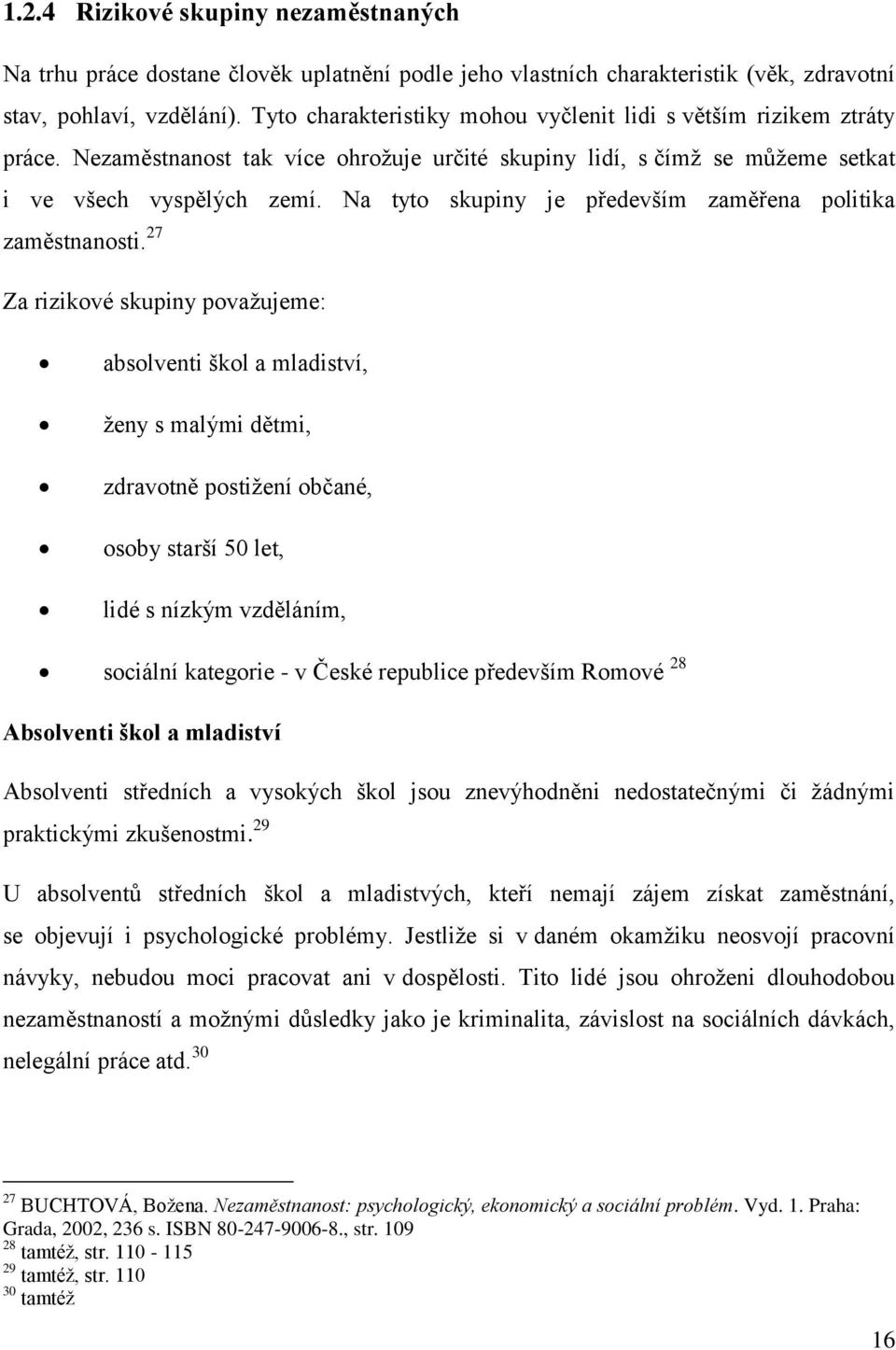 Na tyto skupiny je především zaměřena politika zaměstnanosti.