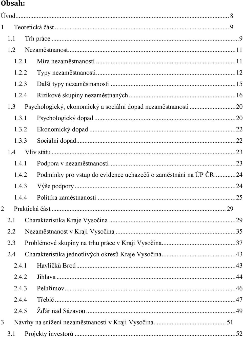 .. 23 1.4.2 Podmínky pro vstup do evidence uchazečů o zaměstnání na ÚP ČR:... 24 1.4.3 Výše podpory... 24 1.4.4 Politika zaměstnanosti... 25 2 Praktická část... 29 2.1 Charakteristika Kraje Vysočina.