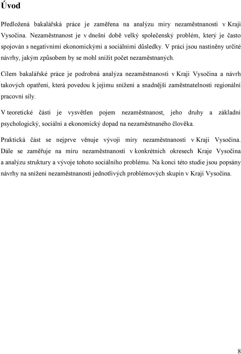 V práci jsou nastíněny určité návrhy, jakým způsobem by se mohl snížit počet nezaměstnaných.