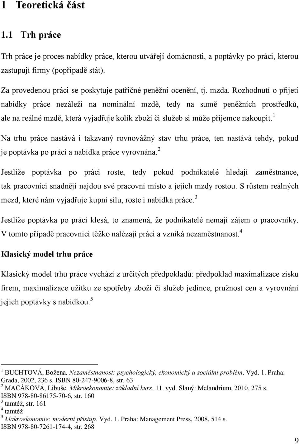 Rozhodnutí o přijetí nabídky práce nezáleží na nominální mzdě, tedy na sumě peněžních prostředků, ale na reálné mzdě, která vyjadřuje kolik zboží či služeb si může příjemce nakoupit.