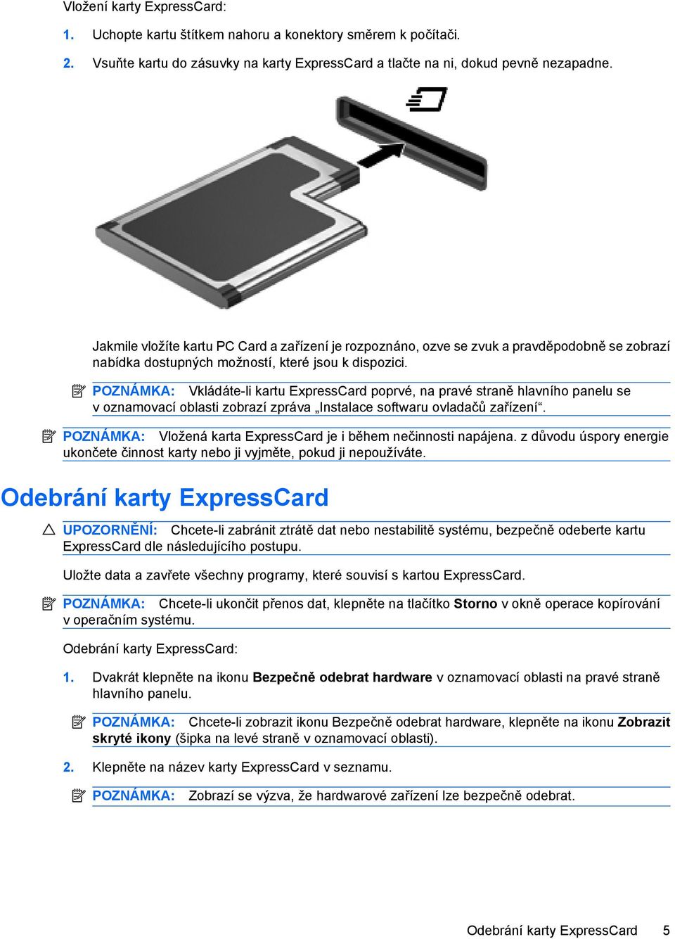 POZNÁMKA: Vkládáte-li kartu ExpressCard poprvé, na pravé straně hlavního panelu se v oznamovací oblasti zobrazí zpráva Instalace softwaru ovladačů zařízení.