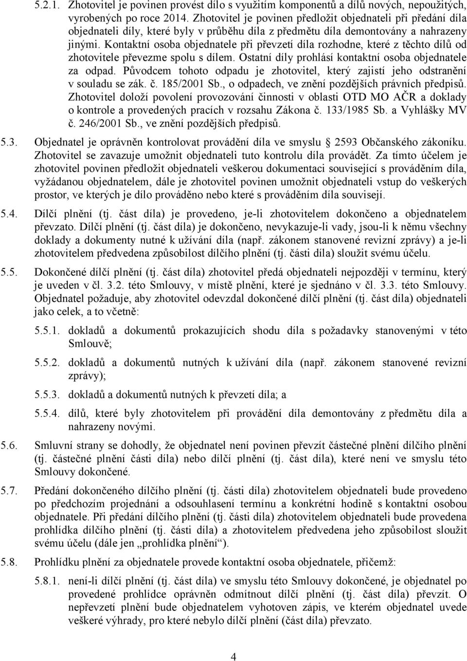 Kontaktní osoba objednatele při převzetí díla rozhodne, které z těchto dílů od zhotovitele převezme spolu s dílem. Ostatní díly prohlásí kontaktní osoba objednatele za odpad.