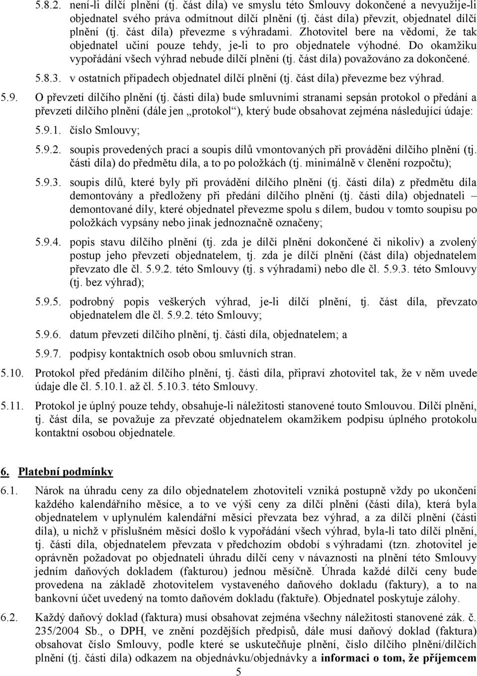 část díla) považováno za dokončené. 5.8.3. v ostatních případech objednatel dílčí plnění (tj. část díla) převezme bez výhrad. 5.9. O převzetí dílčího plnění (tj.