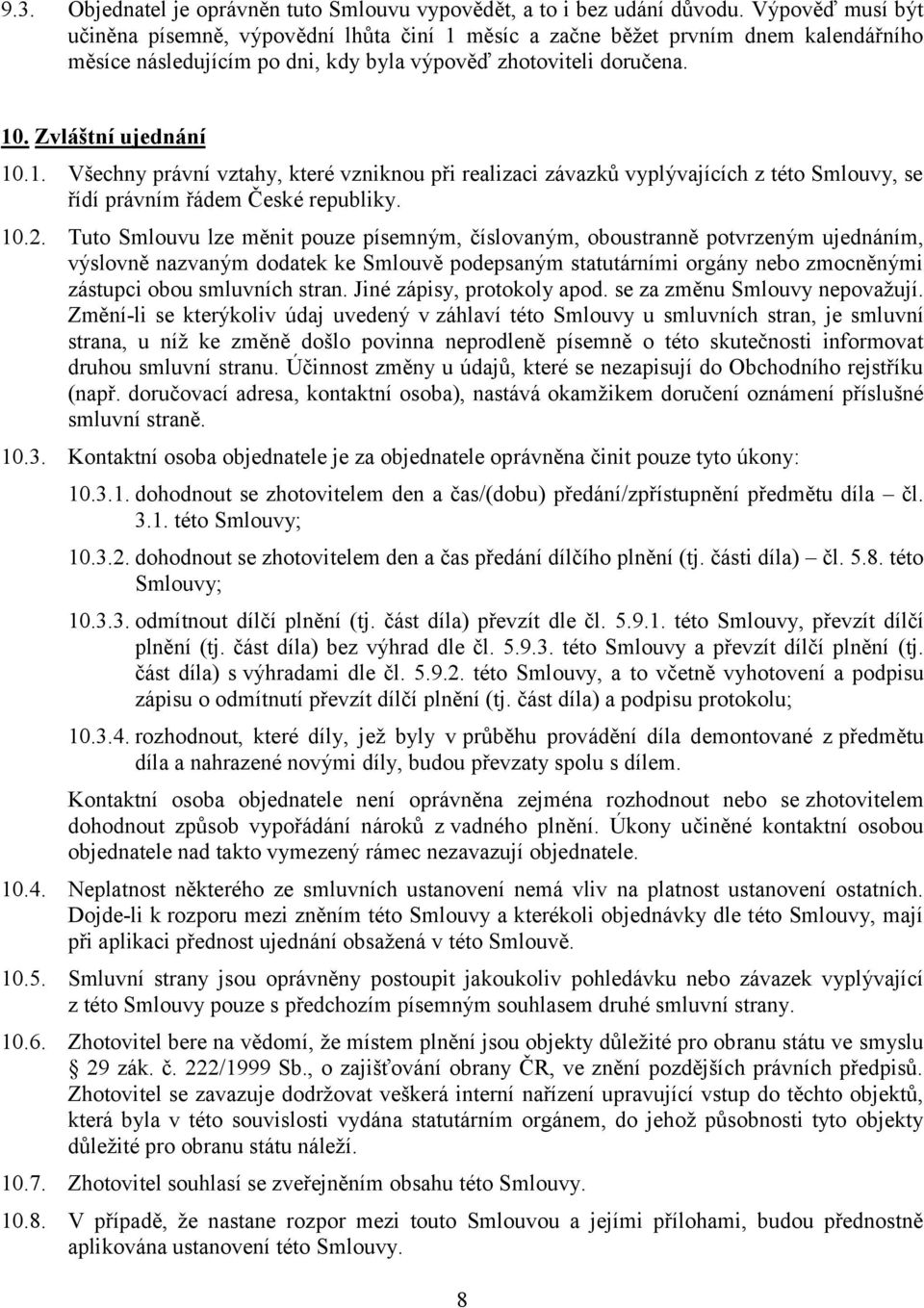 10.2. Tuto Smlouvu lze měnit pouze písemným, číslovaným, oboustranně potvrzeným ujednáním, výslovně nazvaným dodatek ke Smlouvě podepsaným statutárními orgány nebo zmocněnými zástupci obou smluvních