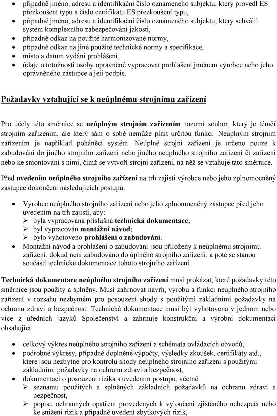 prohlášení, údaje o totožnosti osoby oprávněné vypracovat prohlášení jménem výrobce nebo jeho oprávněného zástupce a její podpis.