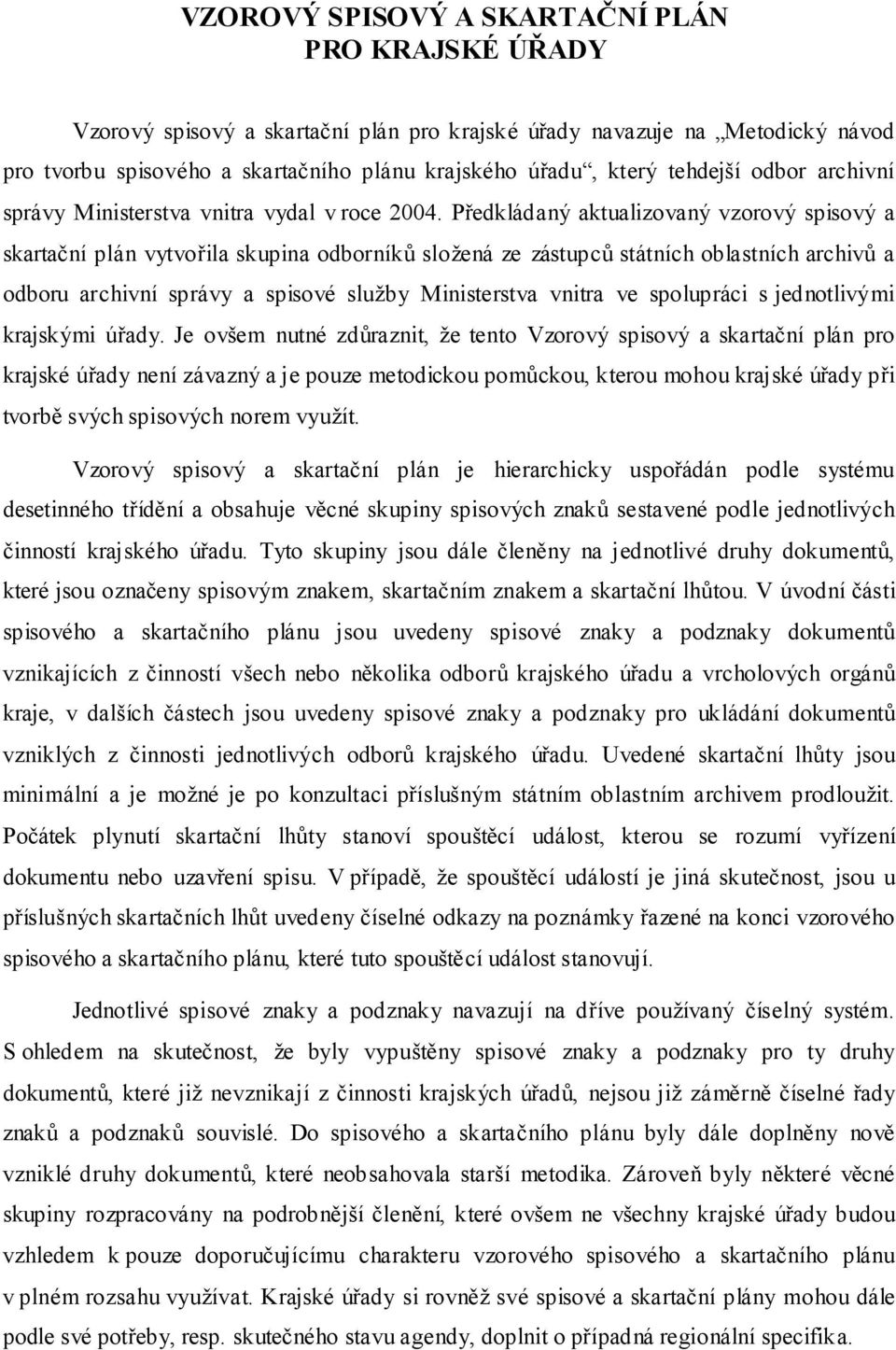 Předkládaný aktualizovaný vzorový spisový a skartační plán vytvořila skupina odborníků složená ze zástupců státních oblastních archivů a odboru archivní správy a spisové služby Ministerstva vnitra ve