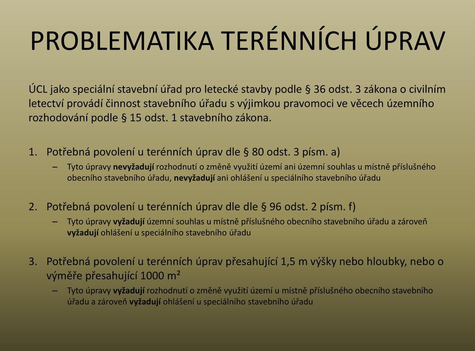 a) Tyto úpravy nevyžadují rozhodnutí o změně využití území ani územní souhlas u místně příslušného obecního stavebního úřadu, nevyžadují ani ohlášení u speciálního stavebního úřadu 2.