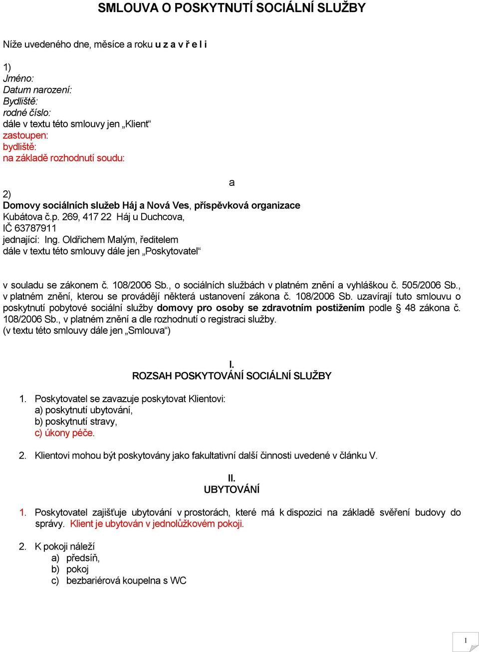 Oldřichem Malým, ředitelem dále v textu této smlouvy dále jen Poskytovatel v souladu se zákonem č. 108/2006 Sb., o sociálních službách v platném znění a vyhláškou č. 505/2006 Sb.