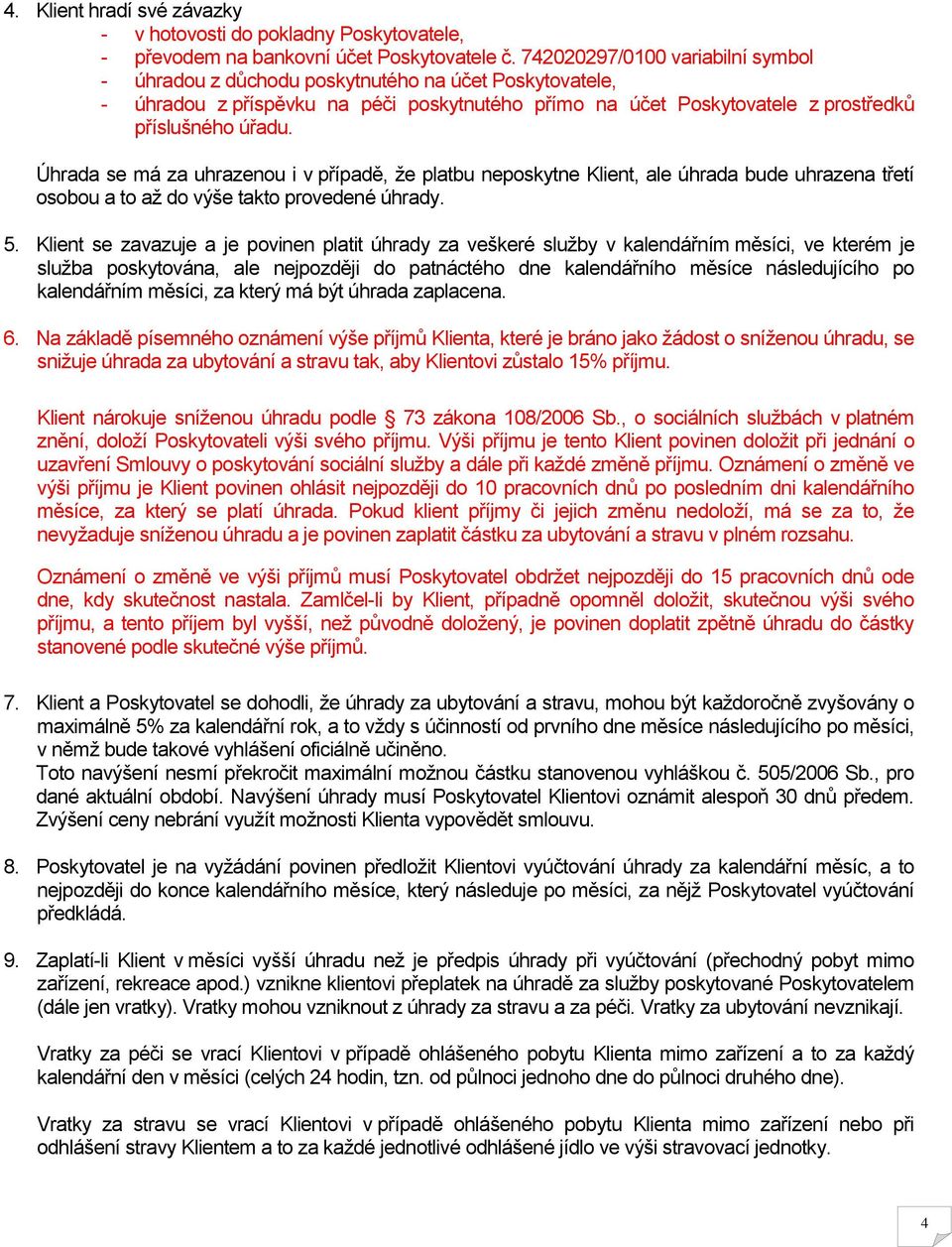 Úhrada se má za uhrazenou i v případě, že platbu neposkytne Klient, ale úhrada bude uhrazena třetí osobou a to až do výše takto provedené úhrady. 5.