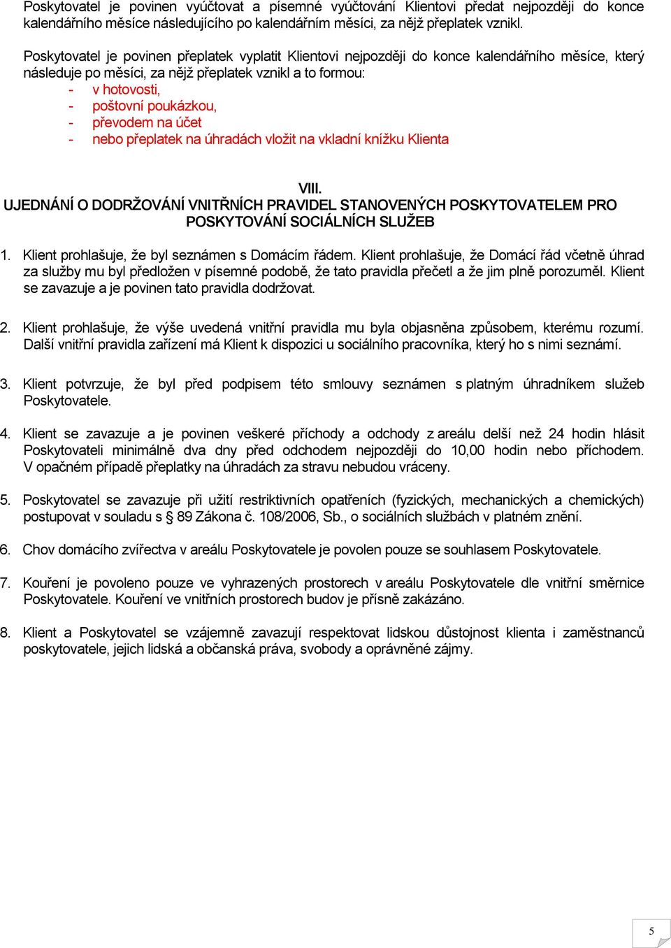 převodem na účet - nebo přeplatek na úhradách vložit na vkladní knížku Klienta VIII. UJEDNÁNÍ O DODRŽOVÁNÍ VNITŘNÍCH PRAVIDEL STANOVENÝCH POSKYTOVATELEM PRO POSKYTOVÁNÍ SOCIÁLNÍCH SLUŽEB 1.