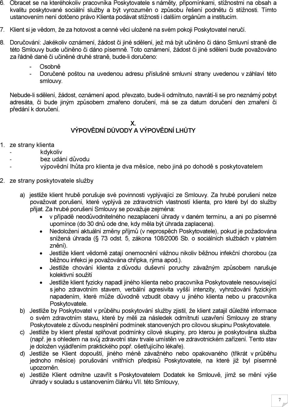 Doručování: Jakékoliv oznámení, žádost či jiné sdělení, jež má být učiněno či dáno Smluvní straně dle této Smlouvy bude učiněno či dáno písemně.