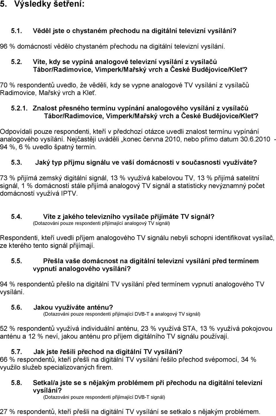 70 % respondentů uvedlo, že věděli, kdy se vypne analogové TV vysílání z vysílačů Radimovice, Mařský vrch a Kleť. 5.2.1.