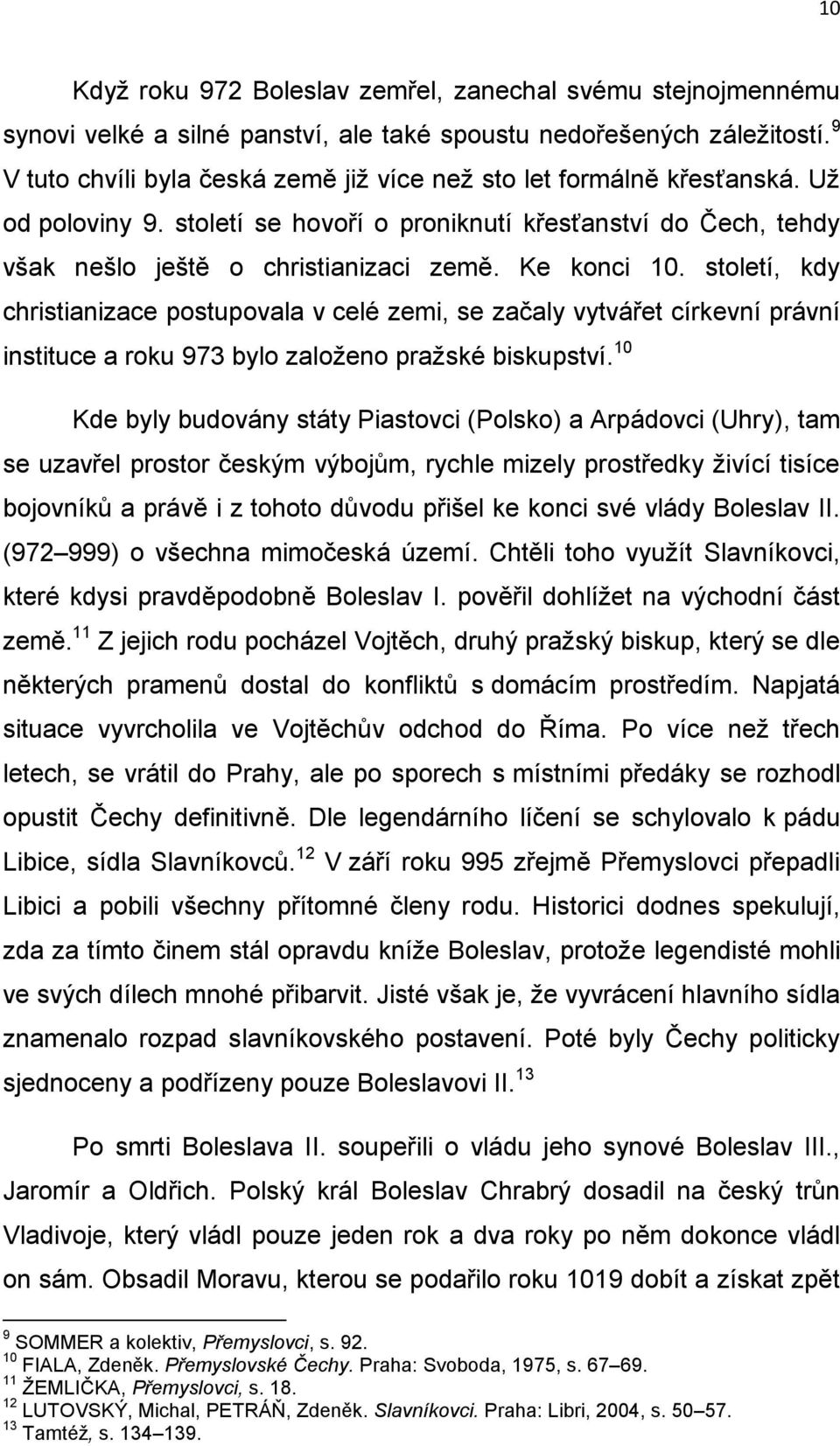 Ke konci 10. století, kdy christianizace postupovala v celé zemi, se začaly vytvářet církevní právní instituce a roku 973 bylo založeno pražské biskupství.