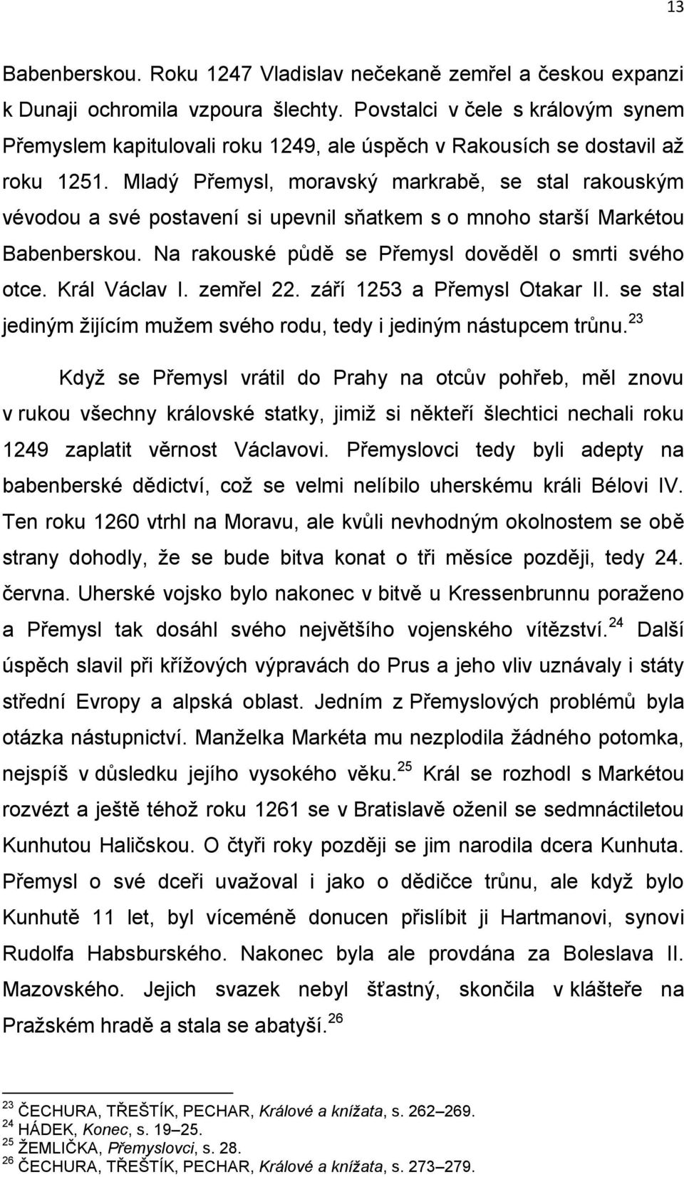 Mladý Přemysl, moravský markrabě, se stal rakouským vévodou a své postavení si upevnil sňatkem s o mnoho starší Markétou Babenberskou. Na rakouské půdě se Přemysl dověděl o smrti svého otce.