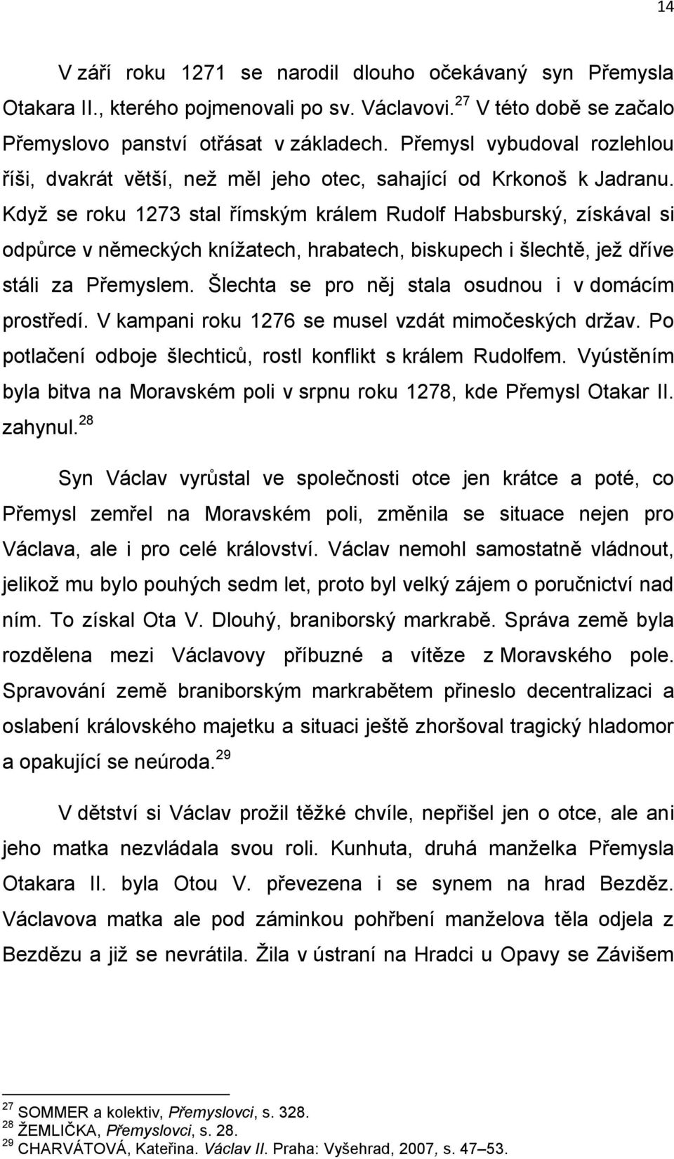 Když se roku 1273 stal římským králem Rudolf Habsburský, získával si odpůrce v německých knížatech, hrabatech, biskupech i šlechtě, jež dříve stáli za Přemyslem.