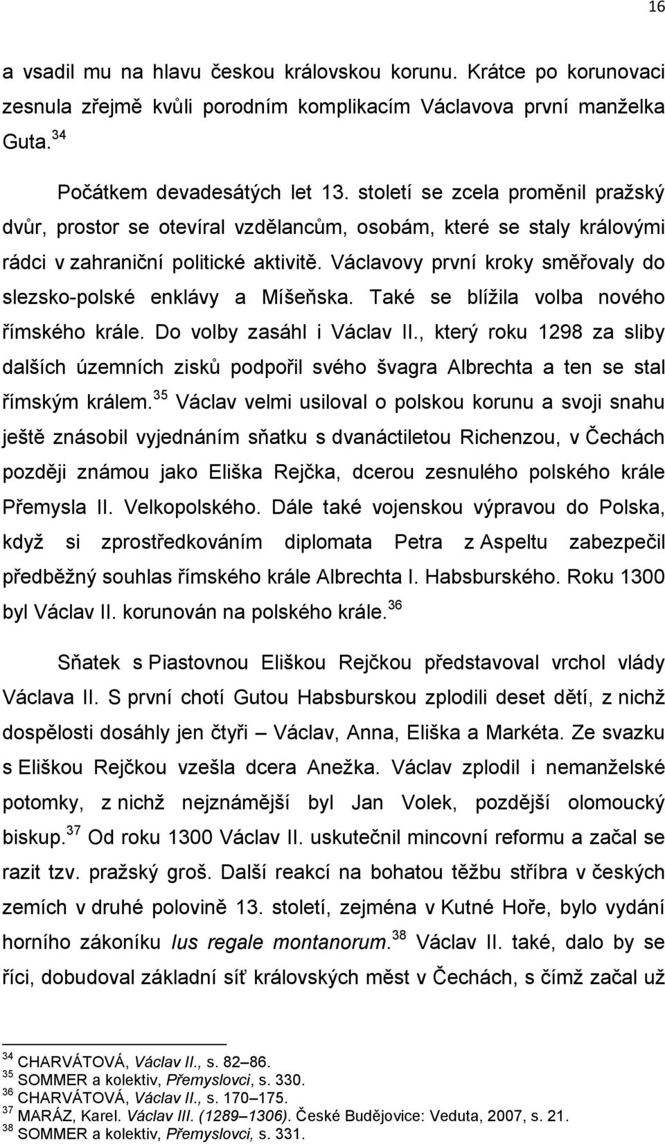 Václavovy první kroky směřovaly do slezsko-polské enklávy a Míšeňska. Také se blížila volba nového římského krále. Do volby zasáhl i Václav II.