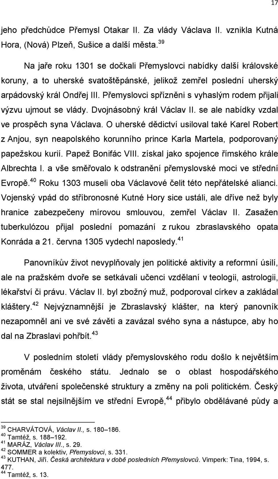 Přemyslovci spřízněni s vyhaslým rodem přijali výzvu ujmout se vlády. Dvojnásobný král Václav II. se ale nabídky vzdal ve prospěch syna Václava.
