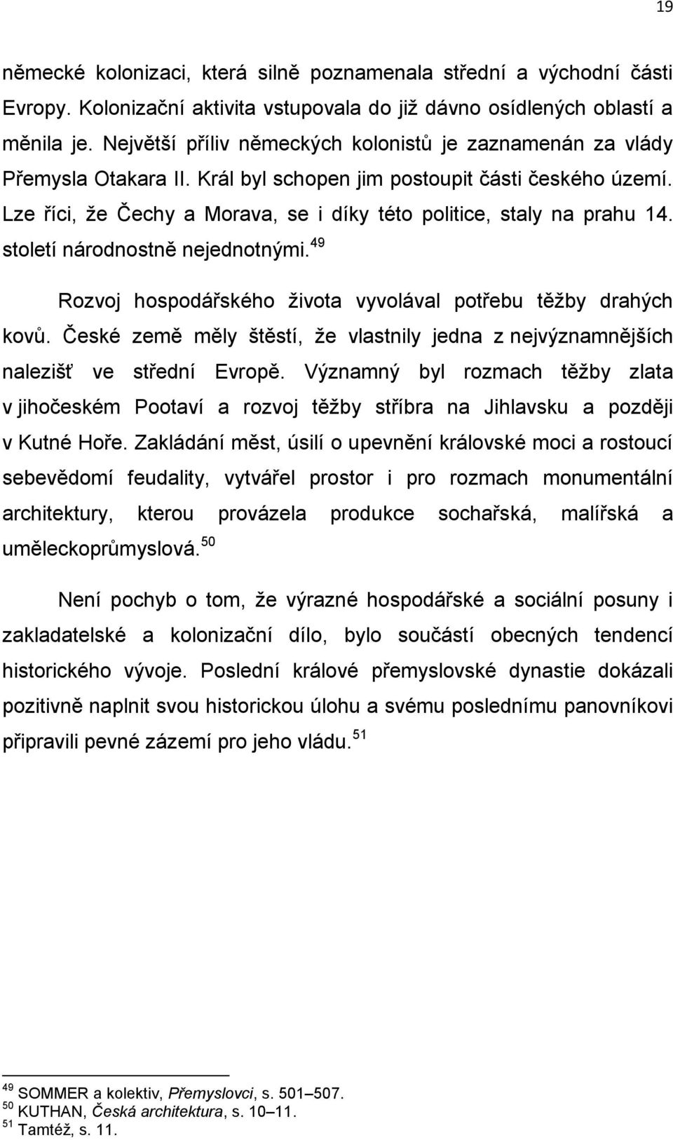 Lze říci, že Čechy a Morava, se i díky této politice, staly na prahu 14. století národnostně nejednotnými. 49 Rozvoj hospodářského života vyvolával potřebu těžby drahých kovů.