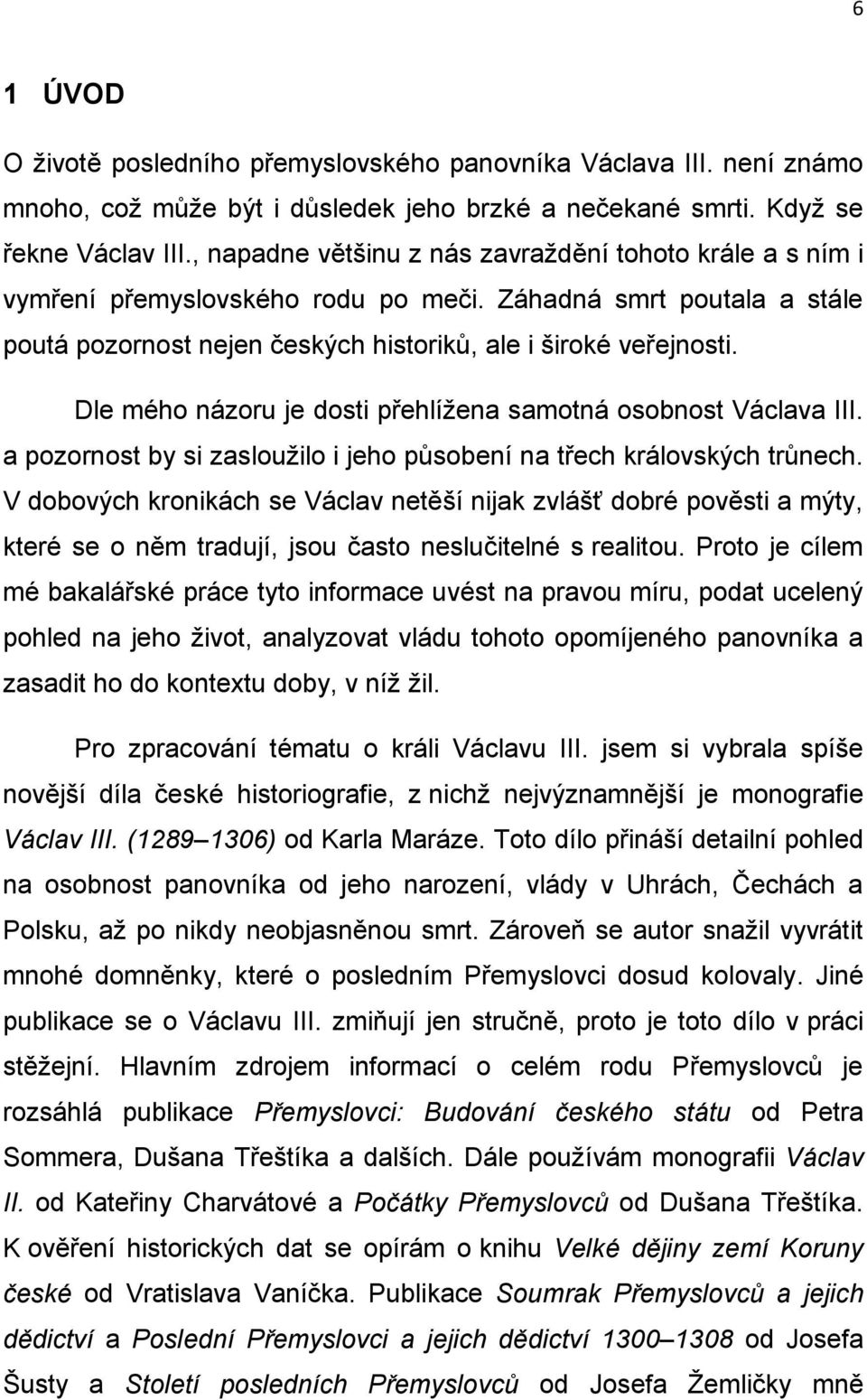 Dle mého názoru je dosti přehlížena samotná osobnost Václava III. a pozornost by si zasloužilo i jeho působení na třech královských trůnech.