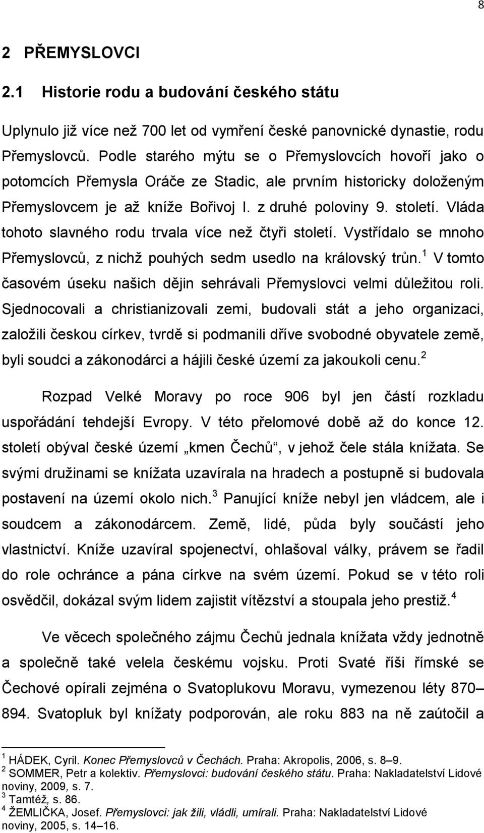 Vláda tohoto slavného rodu trvala více než čtyři století. Vystřídalo se mnoho Přemyslovců, z nichž pouhých sedm usedlo na královský trůn.