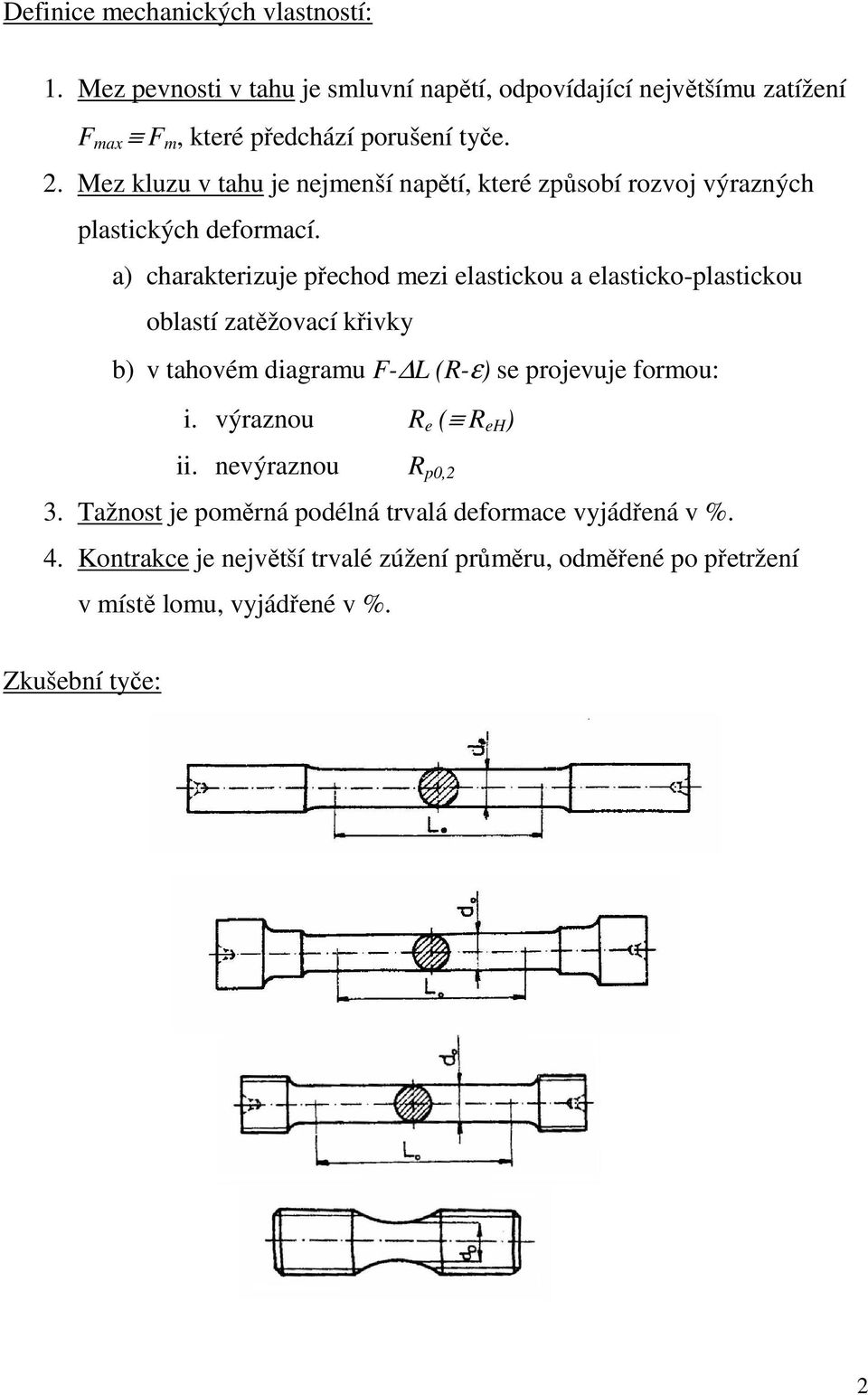 a) charakterizuje přechod mezi elastickou a elasticko-plastickou oblastí zatěžovací křivky b) v tahovém diagramu F- L (R-ε) se projevuje formou: i.