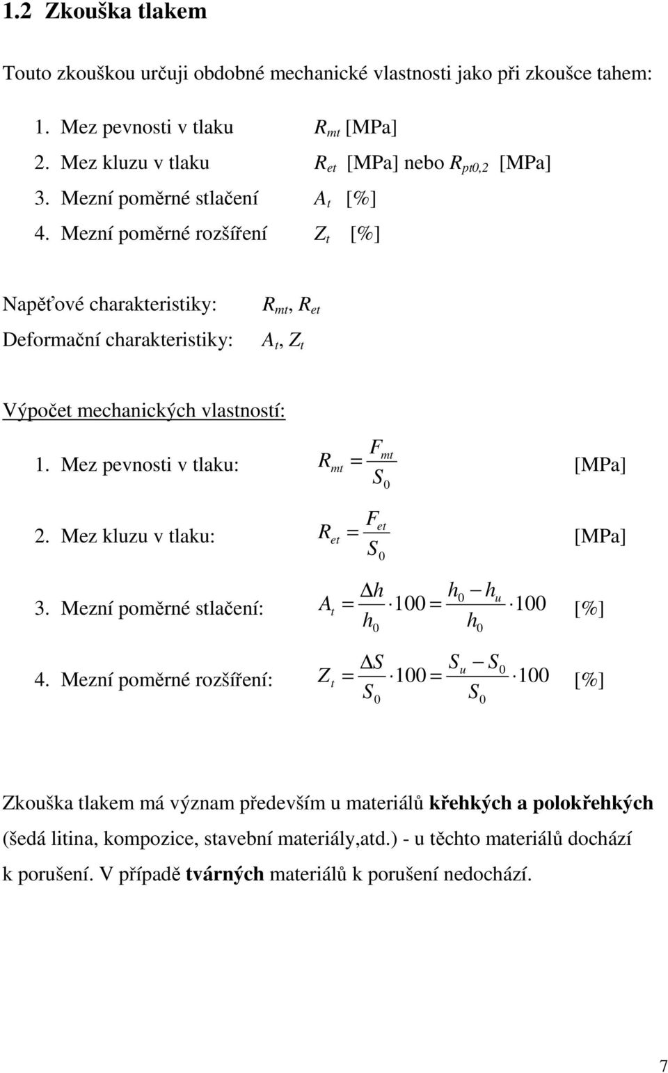 Mez pevnosti v tlaku: 2. Mez kluzu v tlaku: Fmt Rmt = [MPa] S Fet Ret = [MPa] S h h hu 3. Mezní poměrné stlačení: At = 1 = 1 [%] h h S Su S 4.