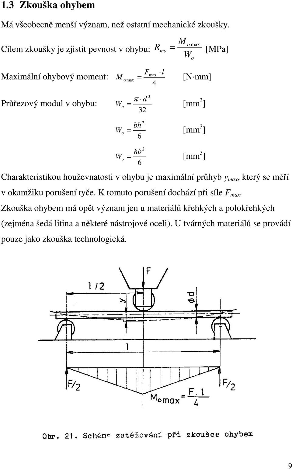 = π [mm 3 ] 2 bh 6 W o = [mm 3 ] 2 hb 6 W o = [mm 3 ] Charakteristikou houževnatosti v ohybu je maximální průhyb y max, který se měří v okamžiku porušení