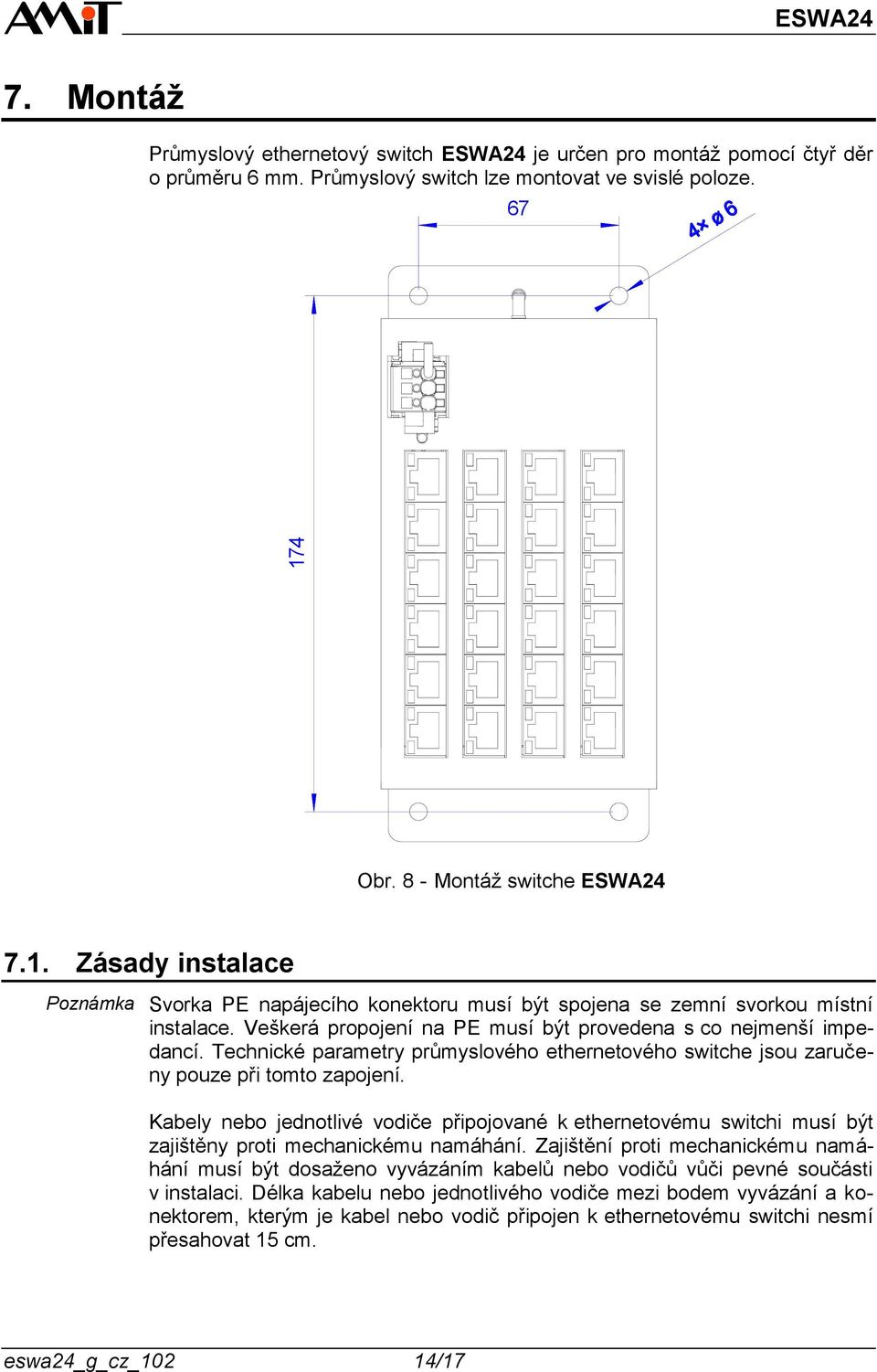 Kabely nebo jednotlivé vodiče připojované k ethernetovému switchi musí být zajištěny proti mechanickému namáhání.