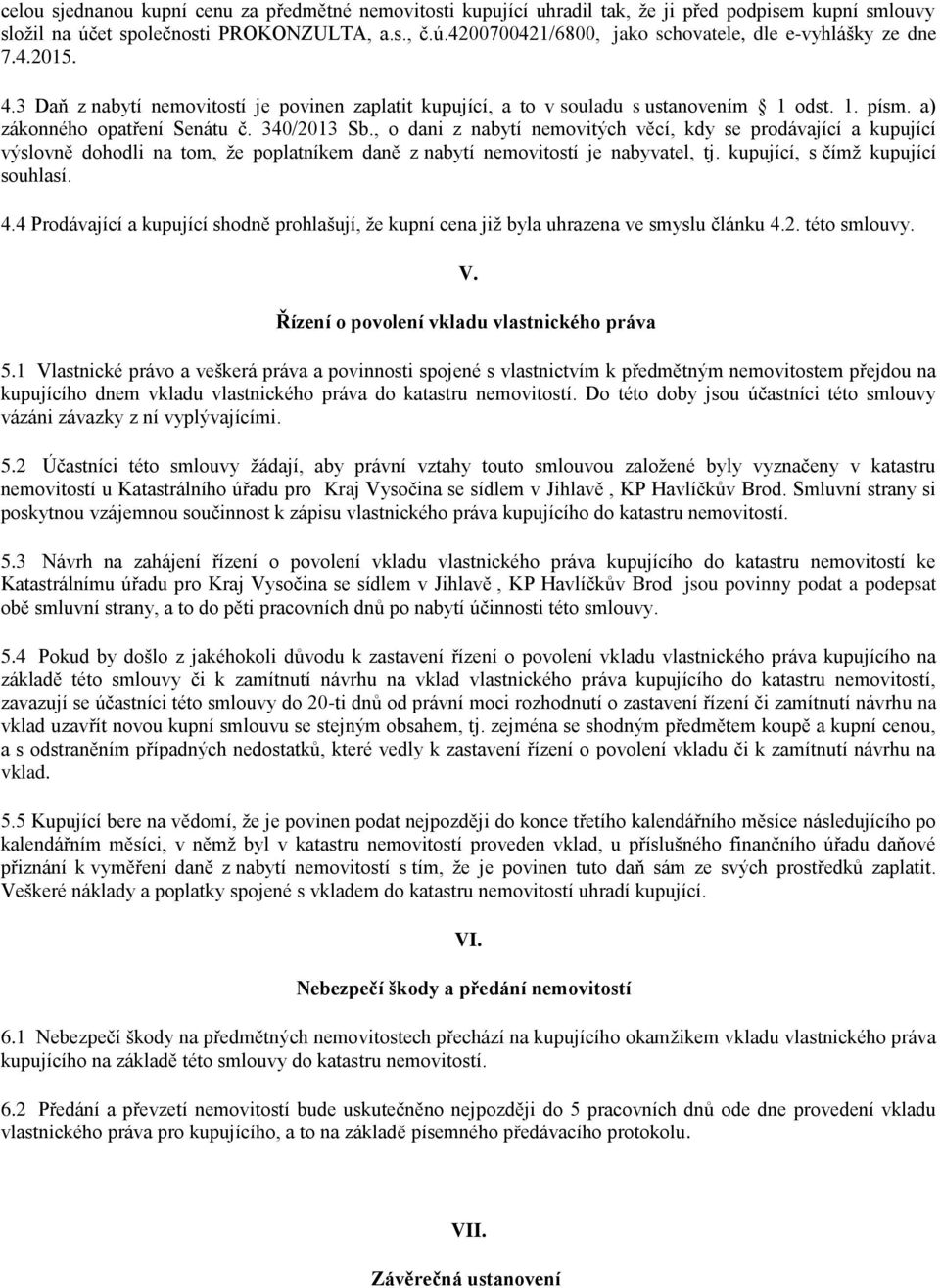 , o dani z nabytí nemovitých věcí, kdy se prodávající a kupující výslovně dohodli na tom, že poplatníkem daně z nabytí nemovitostí je nabyvatel, tj. kupující, s čímž kupující souhlasí. 4.